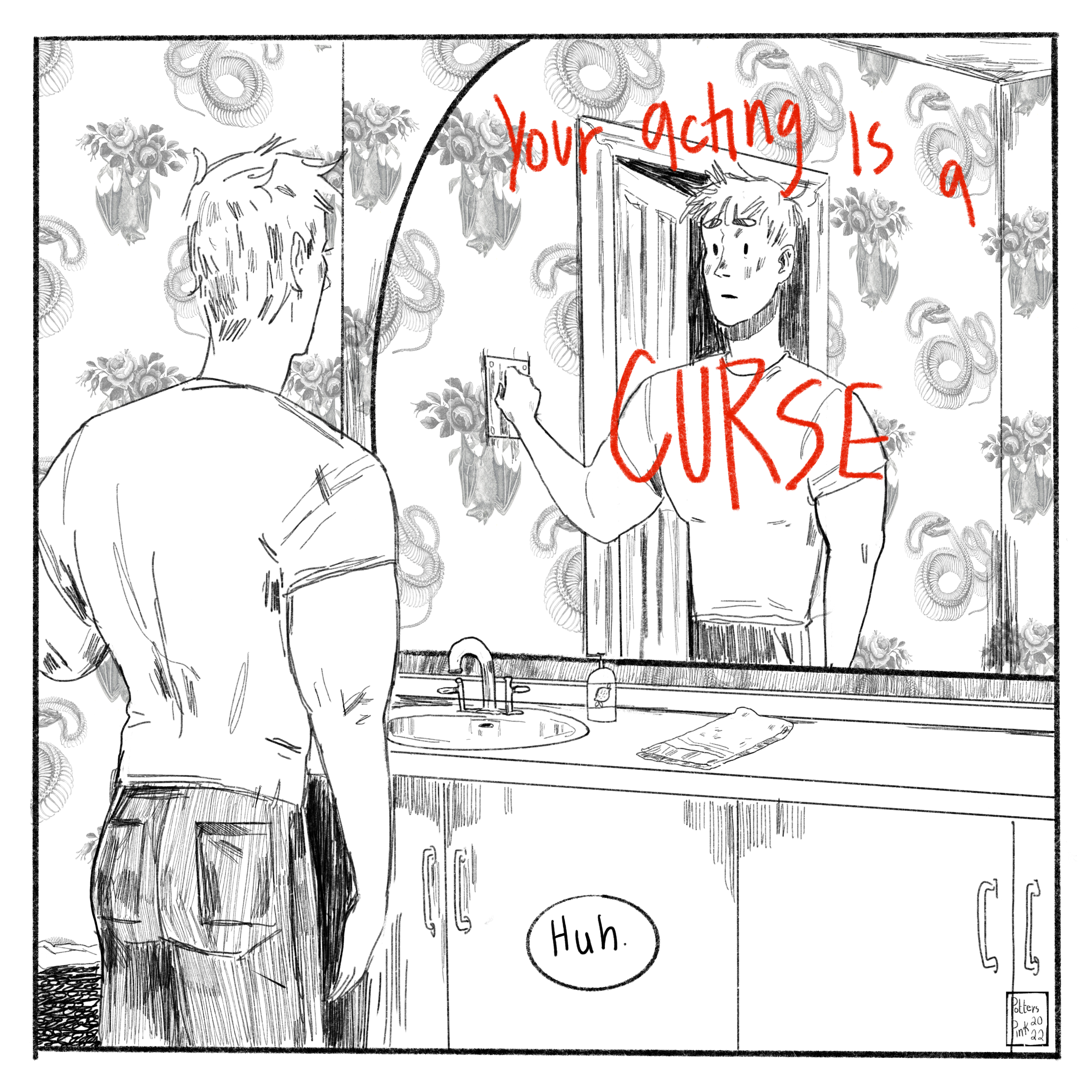 Page 2. Steve turns the bathroom light on. The walls are covered in a wallpaper with bats and snake skeletons on it. Steve is staring at the mirror, and he has a bemused expression on his face. In big, sloppy, red writing, you can read YOUR ACTING IS A CURSE. Steve’s only reaction is a little “huh.” END.